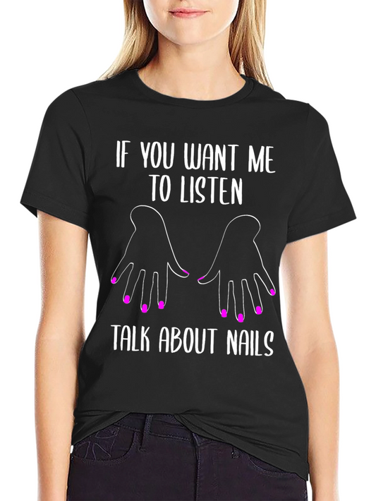 Camiseta Negra Unisex If You Want Me To Listen Talk About Nails