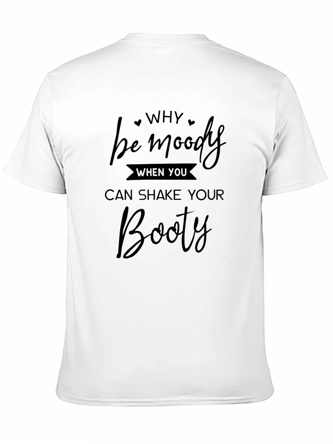 Camiseta Negra: Why Be Moody Shake Your Booty