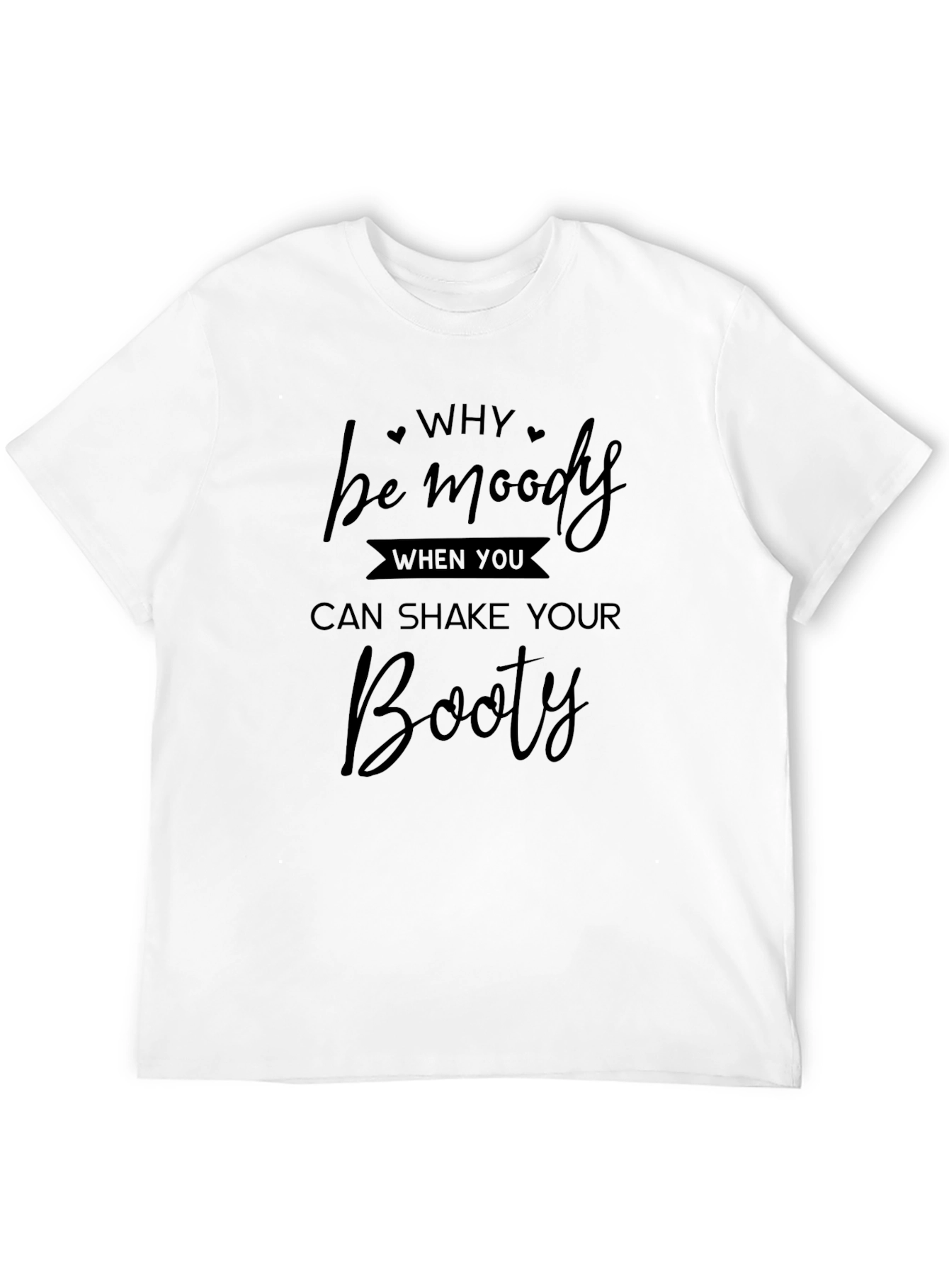 Camiseta Negra: Why Be Moody Shake Your Booty