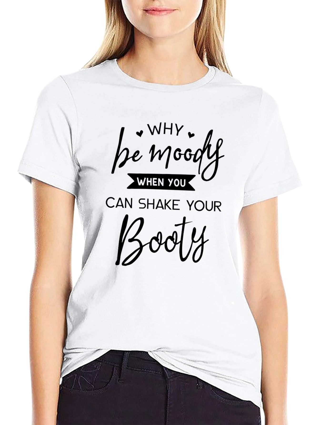 Camiseta Negra: Why Be Moody Shake Your Booty
