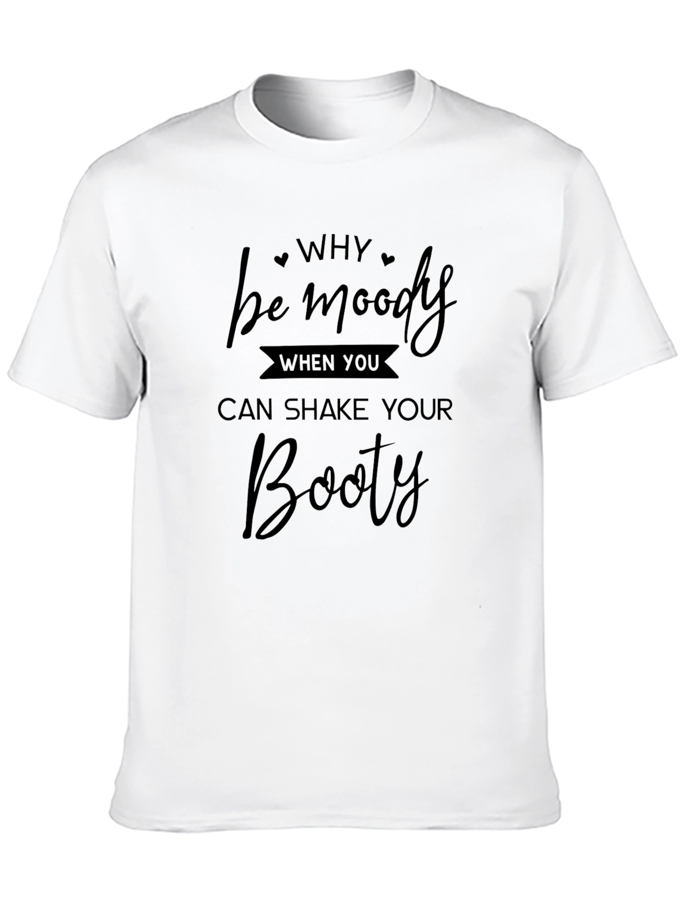 Camiseta Negra: Why Be Moody Shake Your Booty